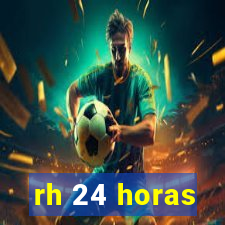 rh 24 horas